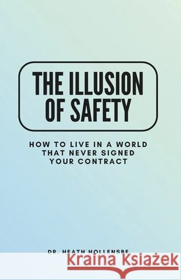The Illusion Of Safety: How To Live In A World That Never Signed Your Contract Hollensbe, Heath 9798244966497 Independently Published - książka