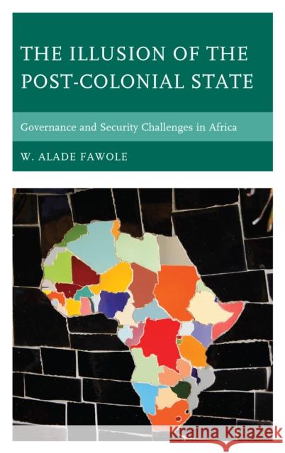 The Illusion of the Post-Colonial State: Governance and Security Challenges in Africa W. Alade Fawole 9781498564601 Lexington Books - książka