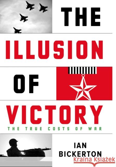 The Illusion of Victory: The True Costs of Modern War Bickerton, Ian 9780522856156 Eurospan - książka