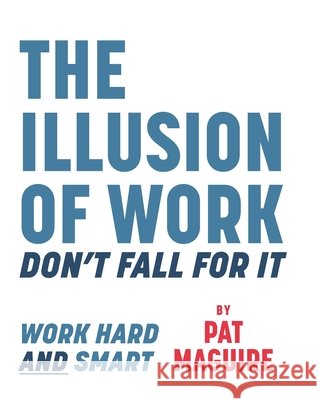 The Illusion of Work: Don't Fall For It Pat Maguire 9781525587047 FriesenPress - książka