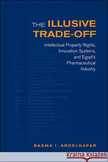 The Illusive Trade-Off: Intellectual Property Rights, Innovation Systems, and Egypt's Pharmaceutical Industry Abdelgafar, Basma 9780802091802 University of Toronto Press - książka