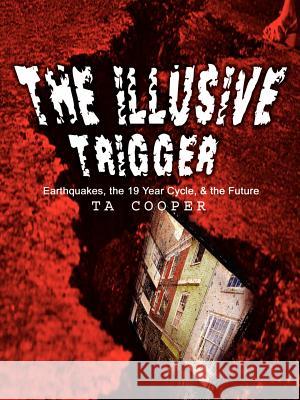 The Illusive Trigger: Earthquakes, the 19 Year Cycle, & the Future Cooper, Thomas 9781403360885 Authorhouse - książka