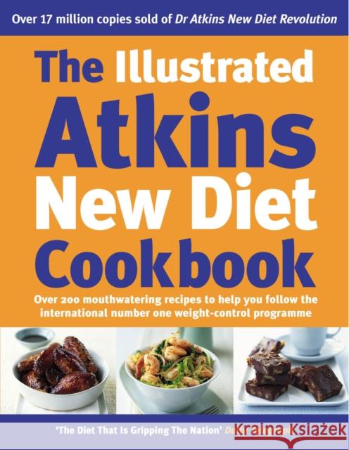 The Illustrated Atkins New Diet Cookbook: Over 200 Mouthwatering Recipes to Help You Follow the Intern ational Number One Weight-Loss Programme Robert C Atkins 9780091894702 Ebury Publishing - książka