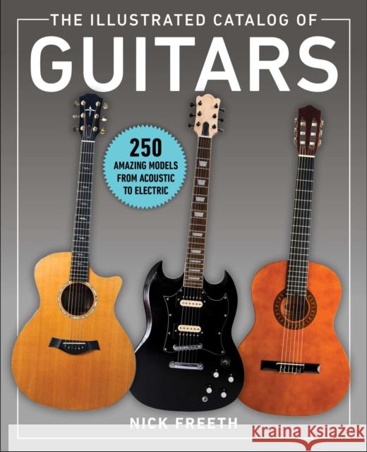 The Illustrated Catalog of Guitars: 250 Amazing Models From Acoustic to Electric Nick Freeth 9781510756540 Skyhorse Publishing - książka