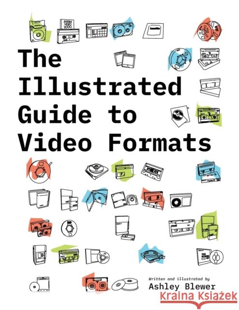 The Illustrated Guide to Video Formats Ashley Blewer, Ashley Blewer 9781958543009 Archives of Tomorrow - książka