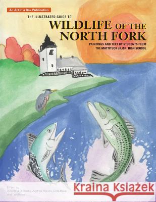 The Illustrated Guide to Wildlife of the North Fork: Paintings and Text by Students from the Mattituck Jr./Sr. High School Valentina Dubasky Andrea Piccolo Dina Rose 9780980166644 Heron-On-Hudson Press - książka
