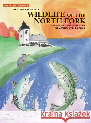 The Illustrated Guide to Wildlife of the North Fork: Paintings and Text by Students from the Mattituck Jr./Sr. High School Velentina Dubasky Andrea Piccolo Dina Rose 9780980166651 Heron-On-Hudson Press - książka