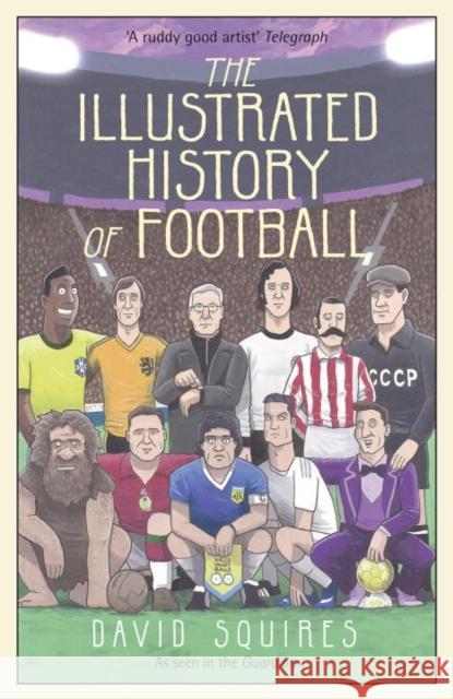 The Illustrated History of Football: the highs and lows of football, brought to life in comic form… David Squires 9781780895581 Cornerstone - książka