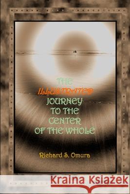 The Illustrated Journey to the Center of the Whole Richard S. Omura 9780615768144 Omra Infinite - książka