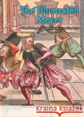 The Illustrated Meyer: A Visual Reference for the Treatises of Joachim Meyer Joachim Meyer Hans Christoph Stimmer Michael Chidester 9781953683564 Hema Bookshelf - książka