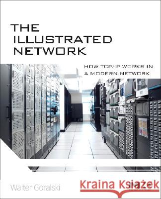 The Illustrated Network: How Tcp/IP Works in a Modern Network Walter Goralski 9780123745415 Morgan Kaufmann Publishers - książka