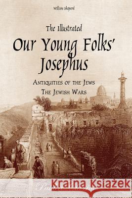 The Illustrated Our Young Folks' Josephus: The Antiquities of the Jews, The Jewish Wars Shepard, William 9780974990040 Paidea Classics - książka