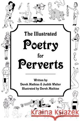 The Illustrated Poetry for Perverts (Paperback) Derek Mathias & Judith Walter 9781312956384 Lulu.com - książka