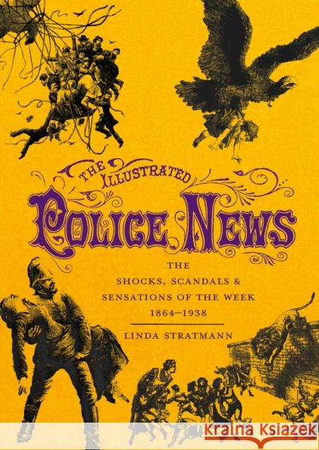 The Illustrated Police News: The Shocks, Scandals and Sensations of the Week 1864-1938 Linda Stratmann 9780712352499 British Library Publishing - książka