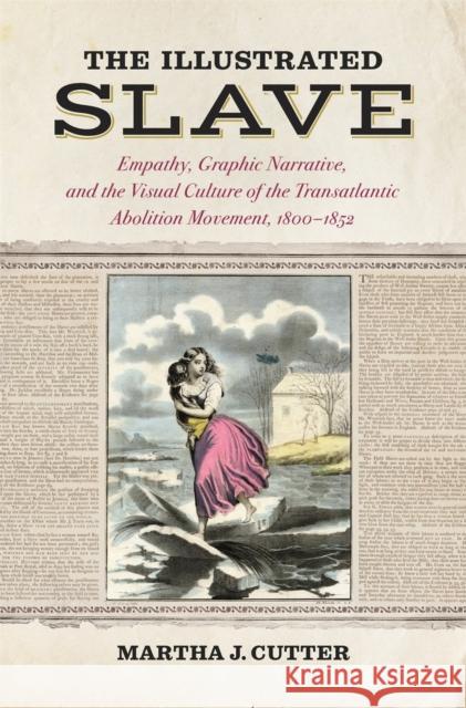 The Illustrated Slave: Empathy, Graphic Narrative, and the Visual Culture of the Transatlantic Abolition Movement, 1800-1852 Martha J. Cutter 9780820358758 University of Georgia Press - książka