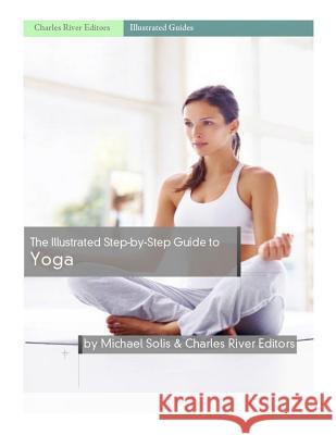 The Illustrated Step-By-Step Guide to Yoga Charles River Editors 9781985623026 Createspace Independent Publishing Platform - książka