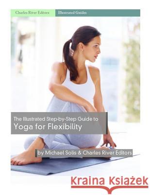 The Illustrated Step-By-Step Guide to Yoga for Flexibility Charles River Editors 9781985623057 Createspace Independent Publishing Platform - książka