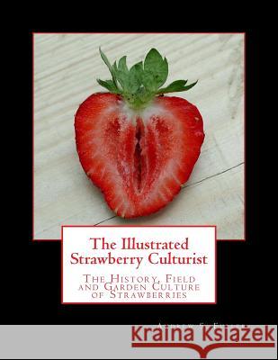 The Illustrated Strawberry Culturist: The History, Field and Garden Culture of Strawberries Andrew S. Fuller Roger Chambers 9781987716320 Createspace Independent Publishing Platform - książka