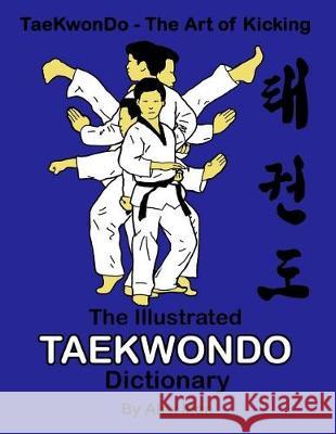 The illustrated Taekwondo dictionary: A great practical guide for Taekwondo students. The book contains the terms of Taekwondo kicks, punches, strikes Man, Alex 9781092227292 Independently Published - książka