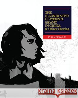 The Illustrated Ulysses S. Grant in China and Other Stories Tom Durwood 9781952520105 Empire Studies Press - książka