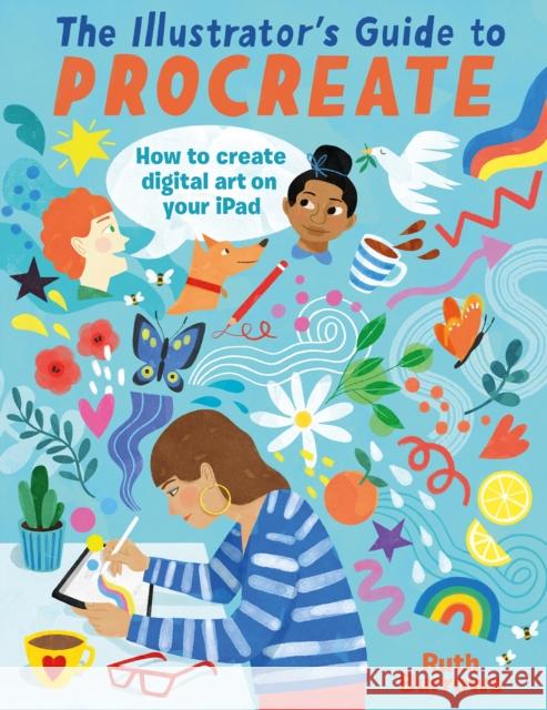 The Illustrator's Guide to Procreate: How to Make Digital Art on Your iPad Ruth Burrows 9781446309629 David & Charles - książka