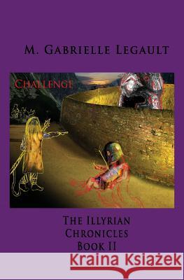 The Illyrian Chronicles: Challenge M. Gabrielle Legault Bennett Tracy Huffma Erik Legault-Taylor 9781461161806 Createspace - książka