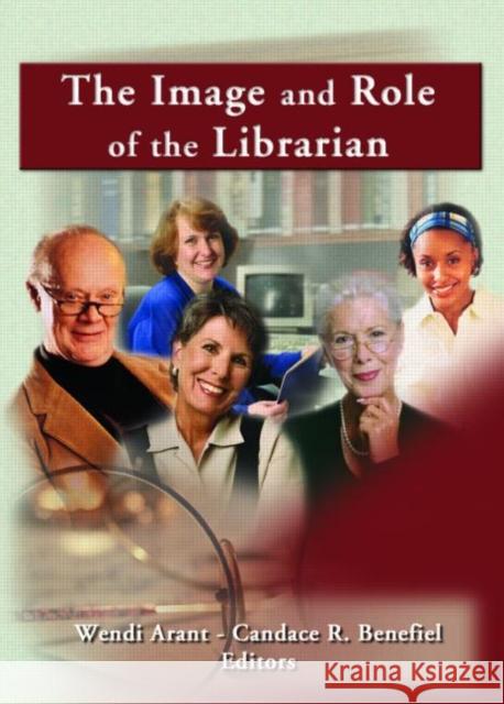 The Image and Role of the Librarian Wendi Arant 9780789020987 Routledge - książka