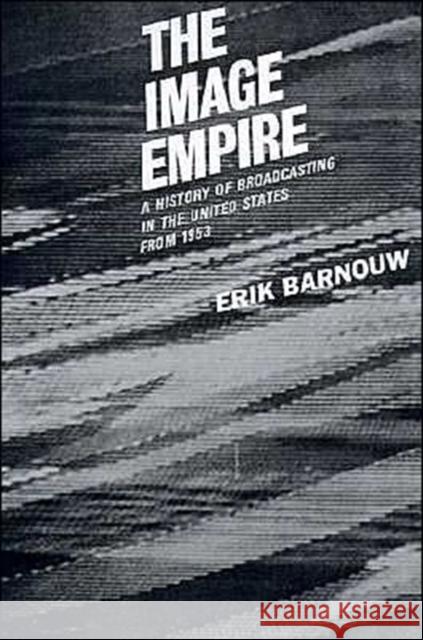 The Image Empire: A History of Broadcasting in the United States, Volume III--From 1953 Barnouw, Erik 9780195012590 Oxford University Press, USA - książka