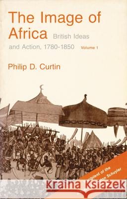 The Image of Africa: British Ideas and Action, 1780-1850, Volume I Philip Curtin 9780299830250 University of Wisconsin Press - książka