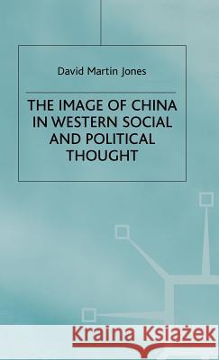 The Image of China in Western Social and Political Thought David Martin Jones 9780333912959 PALGRAVE MACMILLAN - książka