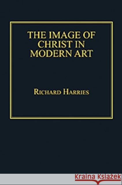 The Image of Christ in Modern Art Richard Harries   9781409463818 Ashgate Publishing Limited - książka