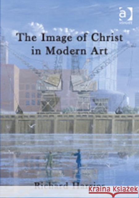 The Image of Christ in Modern Art Richard Harries   9781409463825 Ashgate Publishing Limited - książka