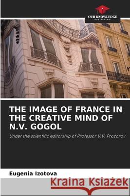 The Image of France in the Creative Mind of N.V. Gogol Eugenia Izotova 9786203217254 Our Knowledge Publishing - książka