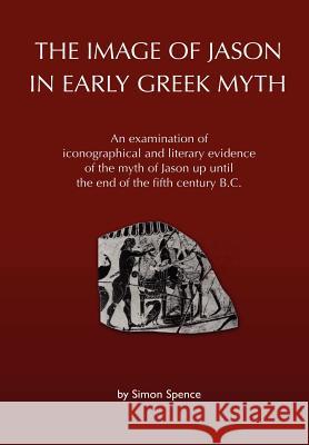 The Image of Jason in Early Greek Myth Simon Spence 9781446115817 Lulu.com - książka
