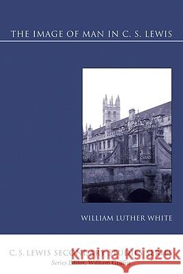 The Image of Man in C. S. Lewis William Luther White 9781606082713 Wipf & Stock Publishers - książka