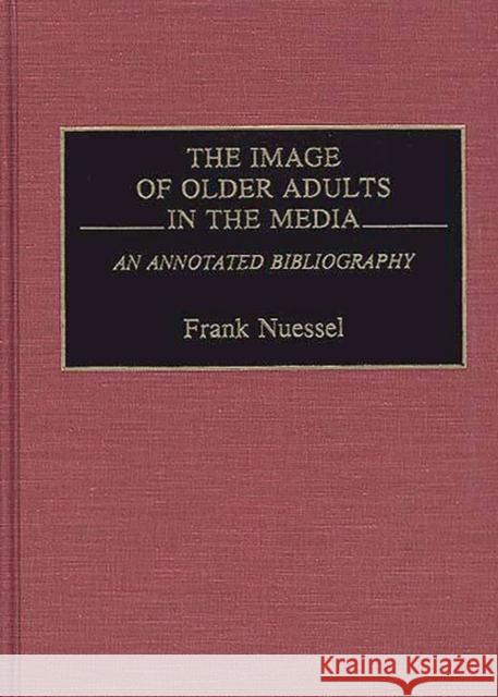 The Image of Older Adults in the Media: An Annotated Bibliography Nuessel, Frank 9780313280184 Greenwood Press - książka