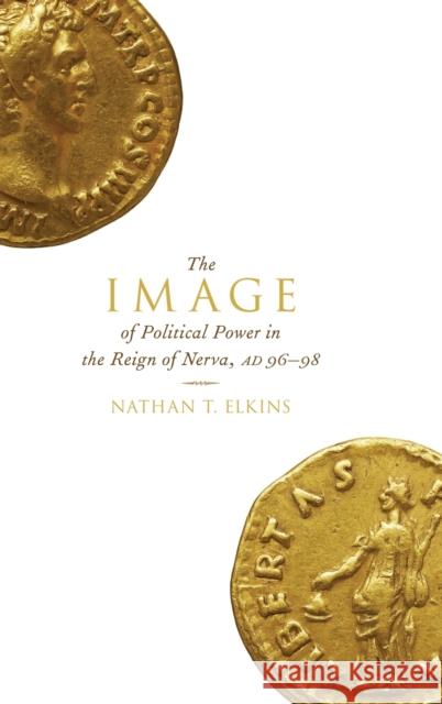 The Image of Political Power in the Reign of Nerva, Ad 96-98 Nathan T. Elkins 9780190648039 Oxford University Press, USA - książka