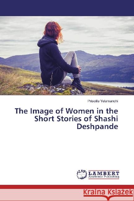 The Image of Women in the Short Stories of Shashi Deshpande Yelamanchi, Priscilla 9783330030473 LAP Lambert Academic Publishing - książka