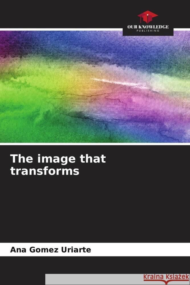 The image that transforms Gomez Uriarte, Ana 9786206302858 Our Knowledge Publishing - książka