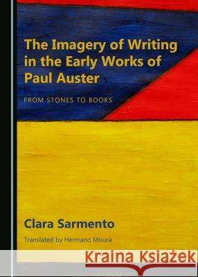 The Imagery of Writing in the Early Works of Paul Auster: From Stones to Books Clara Sarmento 9781443899819 Cambridge Scholars Publishing - książka