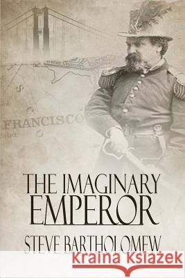 The Imaginary Emperor: A Tale of Old San Francisco Steve Bartholomew 9780615488851 Dark Gopher Books - książka
