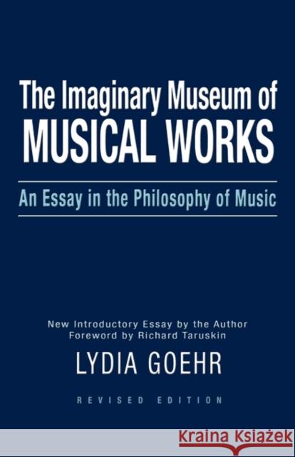 The Imaginary Museum of Musical Works: An Essay in the Philosophy of Music Goehr, Lydia 9780195324785 Oxford University Press, USA - książka