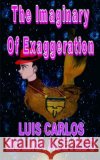 The Imaginary of Exaggeration Luis Carlos Molin 9781517257590 Createspace