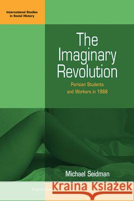 The Imaginary Revolution: Parisian Students and Workers in 1968 Michael Seidman   9781571816757 Berghahn Books - książka