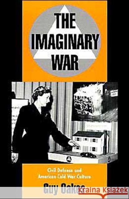 The Imaginary War: Civil Defense and American Cold War Culture Oakes, Guy 9780195090277 Oxford University Press - książka