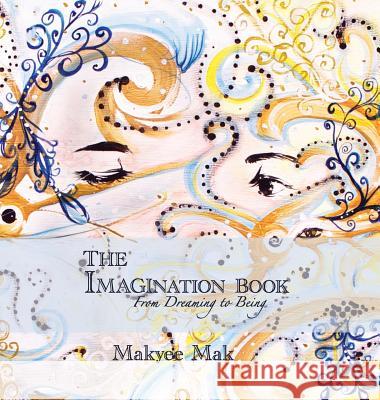 The Imagination Book: From Dreaming to Being Makyee Mak 9781773028156 Makyee Mak - książka