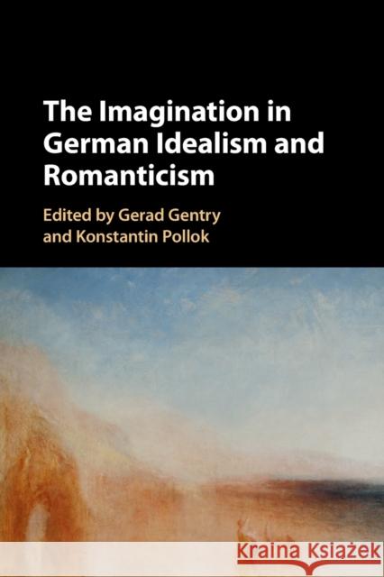 The Imagination in German Idealism and Romanticism Gerad Gentry Konstantin Pollok 9781316647868 Cambridge University Press - książka