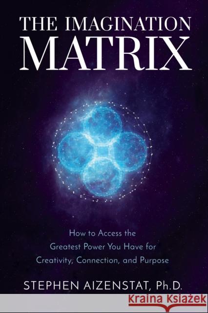 The Imagination Matrix: How to Access the Greatest Power You Have for Creativity, Connection, and Purpose Stephen Aizenstat 9781649630025 Sounds True - książka