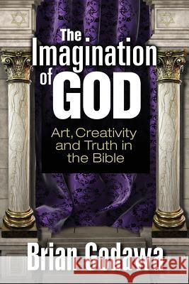 The Imagination of God: Art, Creativity and Truth in the Bible Brian Godawa 9781942858218 Warrior Poet Publishing - książka