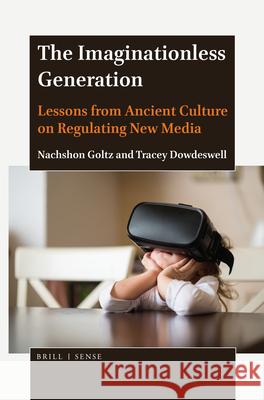 The Imaginationless Generation: Lessons from Ancient Culture on Regulating New Media Nachshon Goltz, Tracey Dowdeswell 9789004398863 Brill - książka